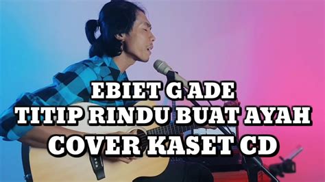 Ebiet G Ade Titip Rindu Buat Ayah Cover Lirik By Kaset Cd Youtube