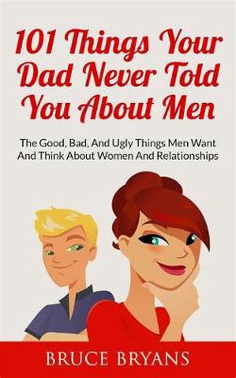 101 Things Your Dad Never Told You About Men The Good Bad And Ugly