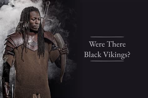 Were There Black Vikings Viking Style