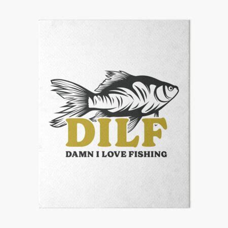 DILF Damn I Love Fishing Funny Fishing Quotes Art Board Print For Sale By Elumel Redbubble