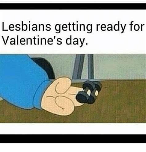 Lesbians Getting Ready For Valentines Day Lesbians Meme On Sizzle