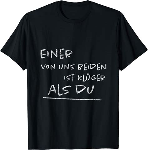 T Shirt Spruch Einer Von Uns Beiden Ist Kl Ger Als Du T Shirt Amazon De Fashion