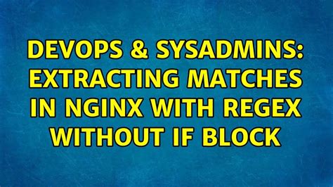 Devops Sysadmins Extracting Matches In Nginx With Regex Without If