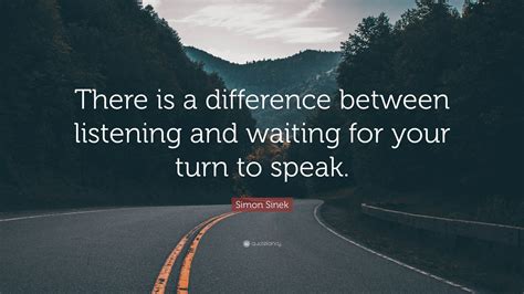 Simon Sinek Quote There Is A Difference Between Listening And Waiting