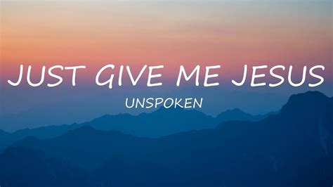 Just Give Me Jesus Unspoken Lyrics Uplifting Song Youtube