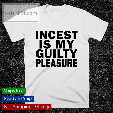 Incest Is My Guilty Pleasure Shirt