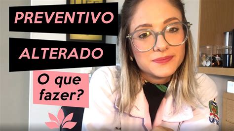 Exame De Preventivo Alterado O Que Fazer Youtube