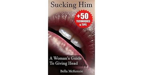 sucking him a woman s guide to giving head by bella mckenzie