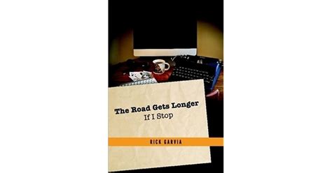 The Road Gets Longer If I Stop By Rick Garvia