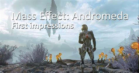 Dreamstate Gaming First Impressions Mass Effect Andromeda