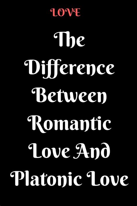 The Difference Between Romantic Love And Platonic Love