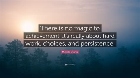 Michelle Obama Quote There Is No Magic To Achievement Its Really
