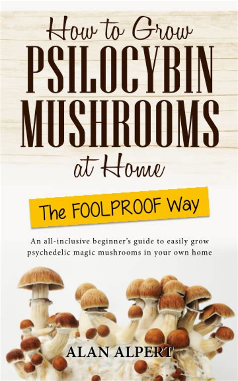 Buy How To Grow Psilocybin Mushrooms At Home The Foolproof Way An All
