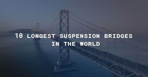 10 Longest Suspension Bridges In The World