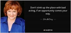 Edie McClurg quote: Don't stink up the place with bad acting, if an...