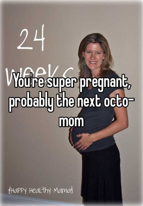 Youre Super Pregnant Probably The Next Octo Mom