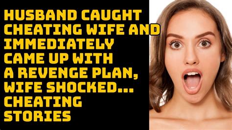 Husband Caught The Cheating Wife And Immediately Came Up With A Revenge Plan Wife Shocked