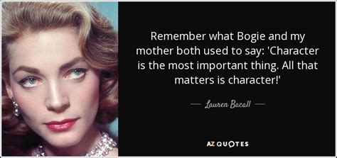 Lauren Bacall Quote Remember What Bogie And My Mother Both Used To Say