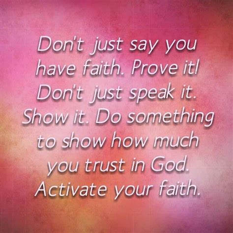 don t just say you have faith prove it don t just speak it show it do something to show how