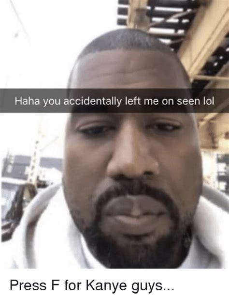 Haha You Accidentally Left Me On Seen Lol Kanye Meme On