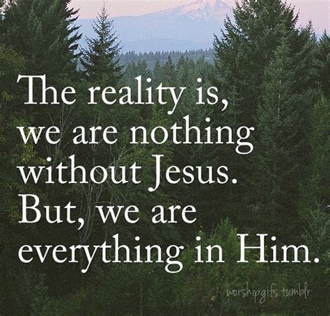We Are Nothing Without Jesus But We Are Everything In Him Life