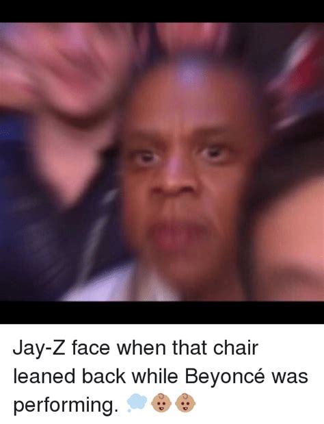 *lean back in chair middl * front chair legs: Jay-Z Face When That Chair Leaned Back While Beyoncé Was ...
