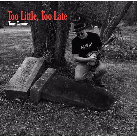 Too Little Too Late Tony Garone Mp3 Buy Full Tracklist