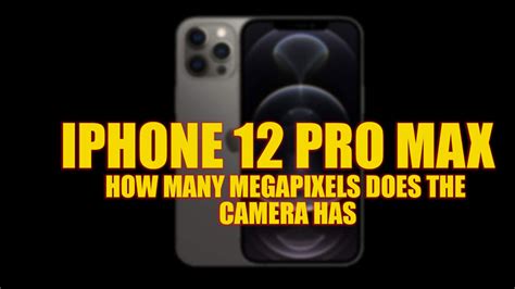 Iphone 12 Pro Max How Many Megapixels The Camera Has 2023
