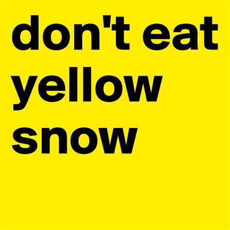 Dont Eat Yellow Snow Post By Lthrr On Boldomatic