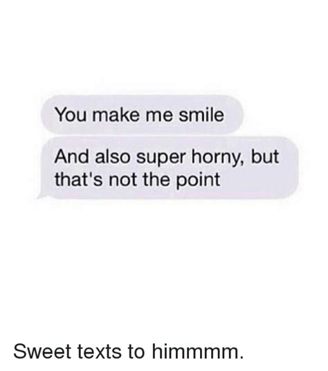 You Make Me Smile And Also Super Horny But Thats Not The Point Sweet Texts To Himmmm Meme On