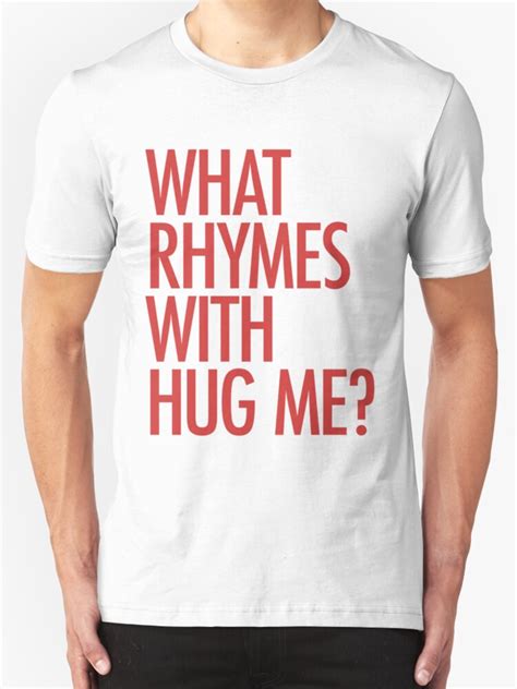 What Rhymes With Hug Me T Shirts And Hoodies By Typeo Redbubble