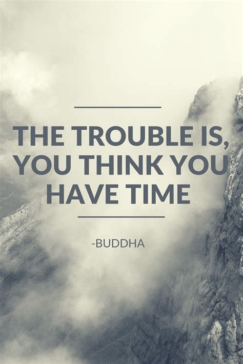 The Trouble Is You Think You Have Time Buddha