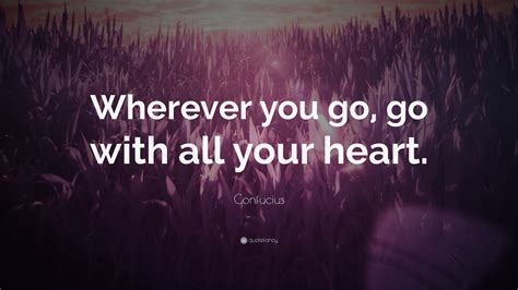 Your people will be my people, and your god will be my god. Confucius Quote: "Wherever you go, go with all your heart ...