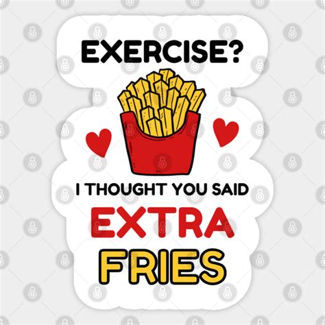 Exercise I Thought You Said Extra Fries Exercise Sticker Teepublic