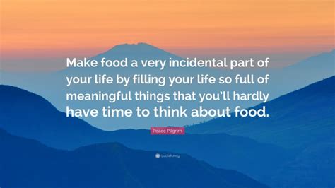 Peace Pilgrim Quote Make Food A Very Incidental Part Of Your Life By