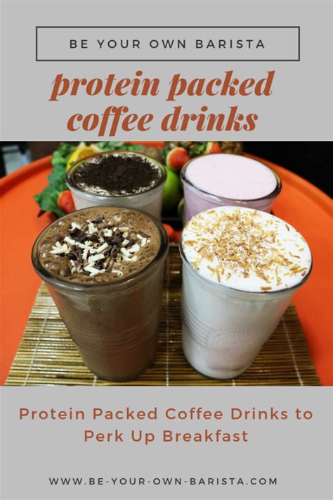 Protein Packed Coffee Drinks To Perk Up Breakfast Be Your Own Barista