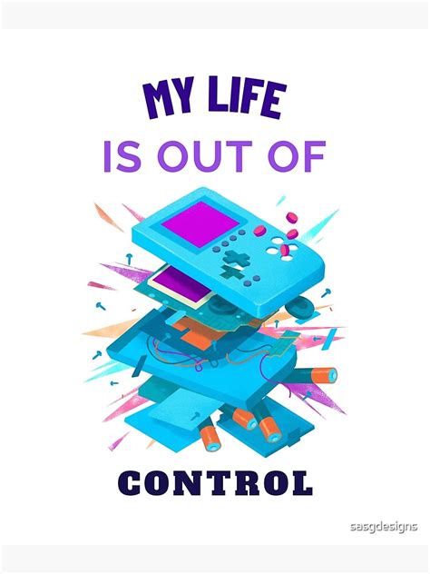 My Life Is Out Of Control Poster For Sale By Sasgdesigns Redbubble