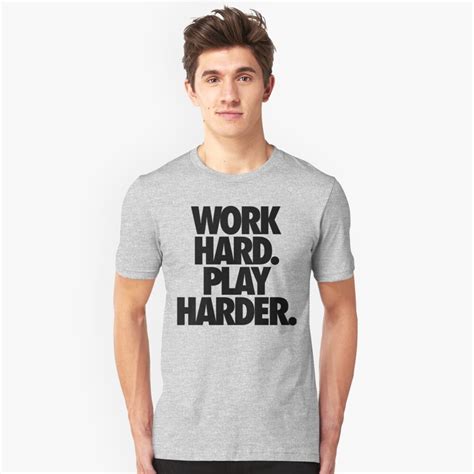 work hard play harder t shirt by cpinteractive redbubble