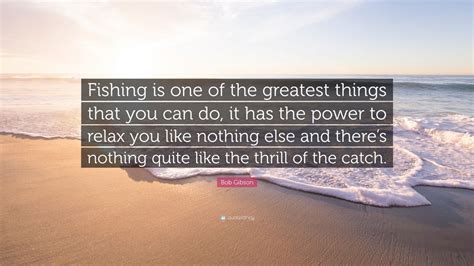 Bob Gibson Quote Fishing Is One Of The Greatest Things That You Can