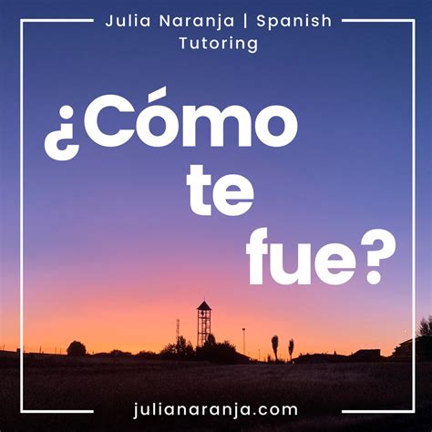 ¿cómo Te Fue Explained Blog Post Julia Naranja Spanish Tutoring