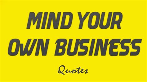 Mind Your Own Business Quotes Quotesgram