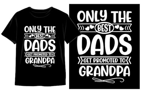 Premium Vector T Shirt That Says Only The Best Dads Get Promoted To