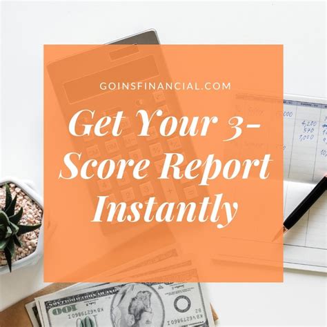 Get Your 3 Score Credit Report Instantly Goins Financial