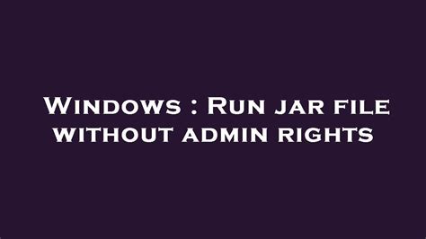 Windows Run Jar File Without Admin Rights Youtube