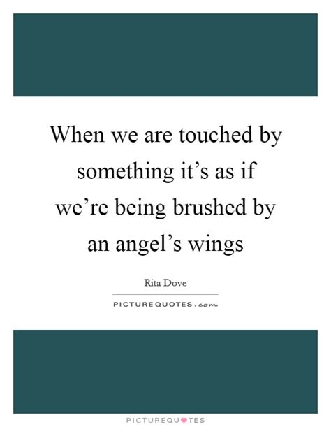 All of us have times in our lives when things may not be going so well, yet, we get through those times, and maybe, just maybe, you had 1000 angels helping you by just that 1%! Rita Dove Quotes & Sayings (85 Quotations)
