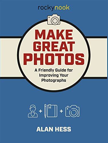 Make Great Photos A Friendly Guide For Improving Your Photographs