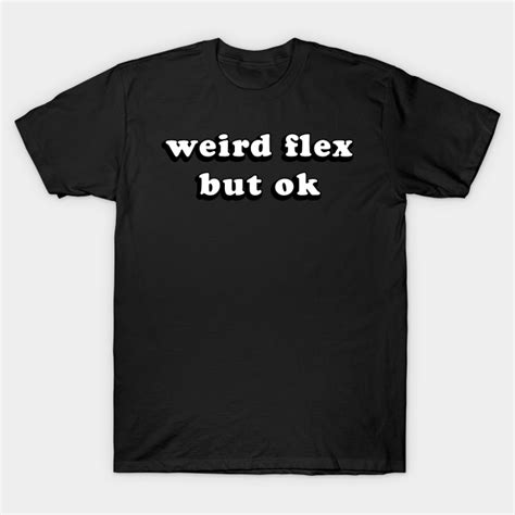 Weird Flex But Ok Groovy Text Trendy Flexing Meme Flexing T Shirt