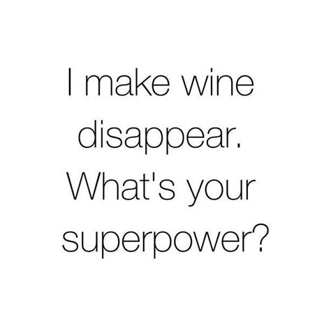 I Make Wine Disappear What Is Your Superpower Scarlletgss Wine Lover Quotes Wine Quotes