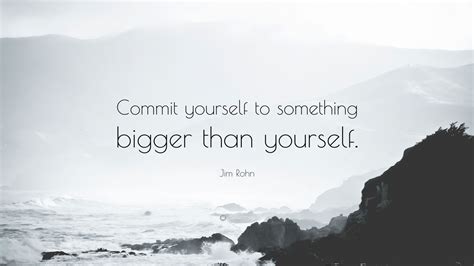 Jim Rohn Quote Commit Yourself To Something Bigger Than Yourself