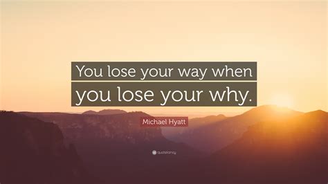 Michael Hyatt Quote You Lose Your Way When You Lose Your Why